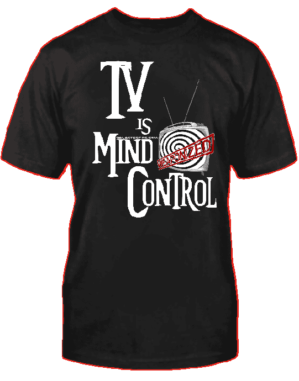 TV IS MIND CONTROL T-SHIRT - WEAPONIZED SERIES